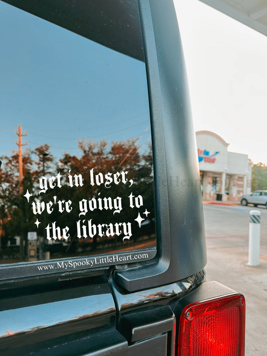 get in loser we're going to the library Vinyl Decal