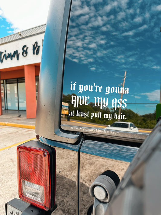 If you're gonna ride my ass at least pull my hair Vinyl Decal