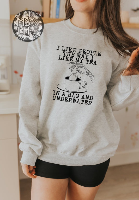I like people the way I like my Tea In a bag and underwater
