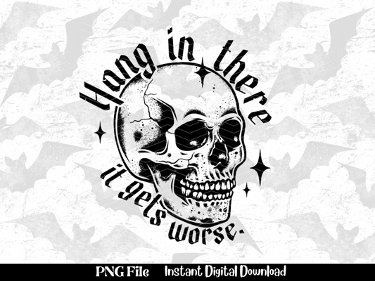 Hang in there it gets Worse Skull PNG File