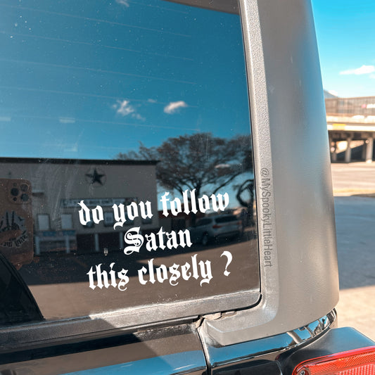 Do you follow Satan this Closely Vinyl Decal